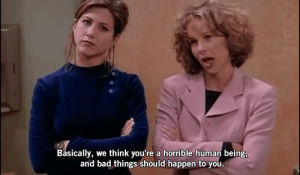 rachel green,basically we think youre a horrible human being and bad things should happen to you,friends,jennifer aniston,rachel,friends tv,bad person,mindy farber,mindy hunter,bad human being,jennifer gray