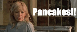 cabin fever,pancakes