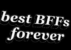 bff,forever,transparent,friends,besties,black,white,animatedtext,finaltears