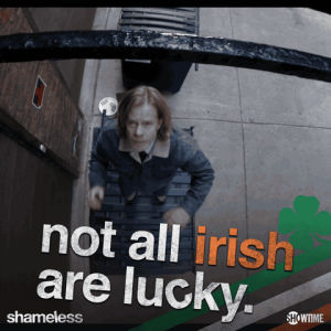 irish,bad luck,frank gallagher,shameless,st patricks day,lol,haha,frank,good luck,william h macy