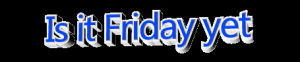 animatedtext,is it friday yet,transparent,can,blue,friday,excited