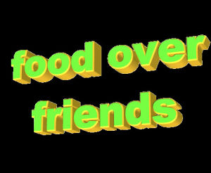 food over friends,transparent,food,lol,animatedtext,friends,green,3d words,rotating