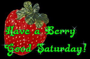 saturday,have a berry good saturday