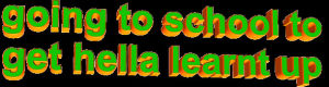 transparent,animatedtext,get,orange,to,going to school,hella learnt,going to school to get hella learnt up,sweet case