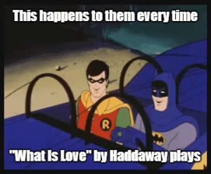 haddaway,what is love,funny meme,love,funny,90s,snl,batman,meme,memes,lyrics,song,robin,relatable,lmfao,troll,90s kid