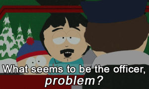 south park,randy marsh,what seems to be the officer problem