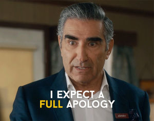 schitts creek,apologize,schittscreek,funny,comedy,rose,sorry,humour,johnny,cbc,canadian,eugene levy,apologies,expect,jims dad,full apology