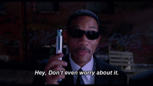 dont worry,men in black,hey,will smith,sunglasses,forget,dont even worry about it