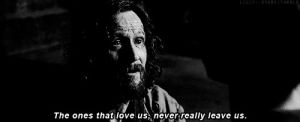 movie,love,black and white,film,harry potter,life,magic,films,gary oldman,love quotes,leave,magical,sirius black,giving wisdom,the ones that love us,bw,never really leave us