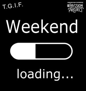 yes weekend,t