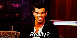 really,confused,taylor lautner