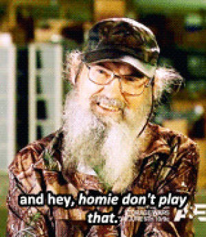 duck dynasty,homie dont play that,no,do not want,uncle si,do not like,i dont do that