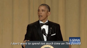 trump,2016,barack obama,president,donald,potus,white house correspondents dinner 2016,why bother,obama v trump,i dont want to spend too much time on the donald