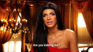 real housewives,rhonj,real housewives of new jersey,teresa giudice,are you kidding me