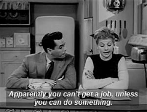 i love lucy,funny,college,job,unemployment
