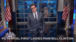 hillary clinton,bill,colbert,clinton,dnc,the late show with stephen colbert,white house,bill clinton,first lady,ladies man,im with her,first man,he never forgets a bitch,first ladies man