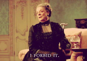dowager countess,no,downtown abbey,forbid