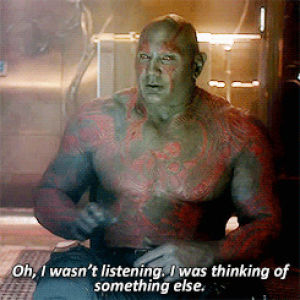 drax,not listening,guardians of the galaxy,bored
