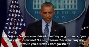 obama,barack obama,president obama,potus,barack,final press conference,and even when you complained about my long answers,long answers,i just want you to know that the only reason they were long because you asked six part questions