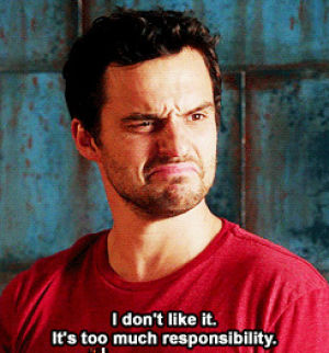 new girl,responsibility,i dont like it,its too much responsibility