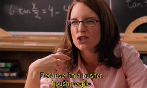 im a pusher,teacher,tina fey,mean girls,high school,highschool,pusher,i push people