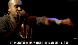 kanye west lyrics,fashion,style,kanye west,watch,instagram,clothes,shopping,yeezus,bling,rapping,runway republic,blood on the leaves,mad rich alert,kanye west yeezus,he instagram his watch like mad rich alert