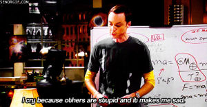 sheldon cooper,jim parsons,tv,sad,crying,stupid,the big bang theory,best of week,sad but true,movies and tv,i cry because others are stupid and it makes me sad