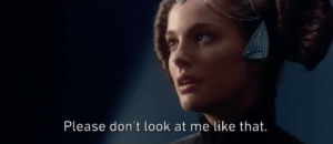 padme amidala,natalie portman,star wars,episode 2,attack of the clones,episode ii,episode two,star wars attack of the clones,rebel alliance,please dont look at me like that