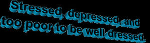 stressed depressed and too poor to be well dressed,transparent,animatedtext,blue,depressed,3d words,stressed,too poor to be well dressed,fields of magic