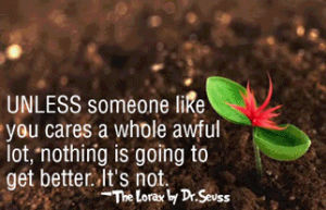 the lorax,dr seuss,pretty much my favorite quote of all time