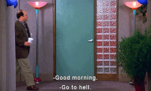 funny,seinfeld,hell,good morning,go to hell