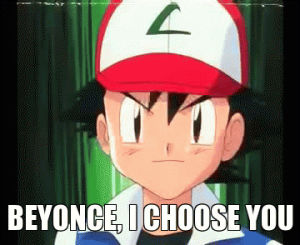 i choose you,pokeball,beyonce,pokemon