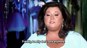 tv,school,work,reality,reality tv,dance moms,dont care,abby lee miller