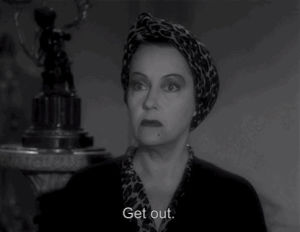 norma desmond,black and white,leave,gtfo,get out,gloria swanson,sunset blvd,sunset boulevard