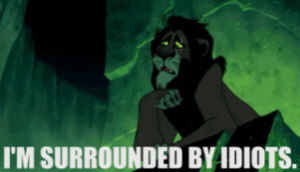 idiots,incompetence,scar,disney,angry,the lion king,annoyed,annoy,cartoons comics