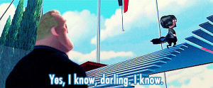 yes i know darling i know,i know,yes,the incredibles,yup,i know darling i know
