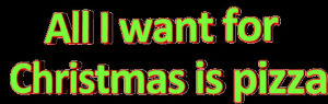 animatedtext stickers,transparent,pizza,red,animatedtext,quote,chrismas,christamas,all i want for christmas is pizza,c h a o s