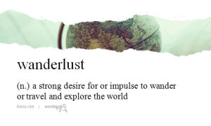 wanderlust,wordstuck,desire,world,travel,w,english,around,thousand,globe,lust,noun,explore,impulse,wander,existence,fernweh