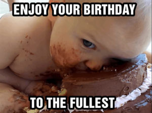 happy birthday,birthday,happy birthday funny,cake,birthday wishes,baby,birthday card,enjoy your birthday to the fullest