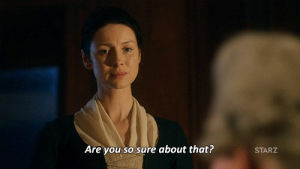 are you sure,sarcasm,outlander,sassy,tv,season 2,starz,sarcastic,sass,caitriona balfe,oh really,claire fraser,02x11,is that so,you sure