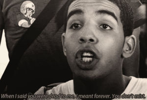 your dead to me,drake,degrassi,i meant forever