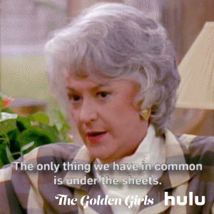 golden girls,the golden girls,hulu,flirting,dorothy,bea arthur,dorothy zbornak,beatrice arthur,the only thing we have in common is under the sheets