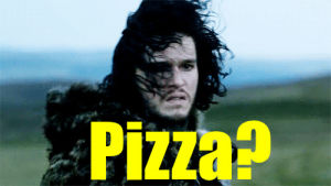 game of thrones,everyone loves pizza,pizza
