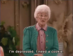 golden girls,im depressed,i need a cookie