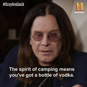 camping,ozzy osbourne,vodka,the spirit of camping means youve got a bottle of vodka,ozzyandjack