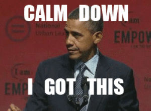 calm down,calm down i got this,politics,barack obama