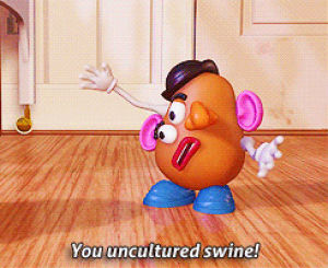 you uncultured swine,mr potato head,toy story,disappointment,movies,pixar,frustrated