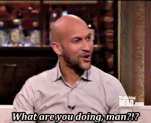 what are you doing,attitude,angry,confused,keegan michael key,talking dead