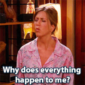 frustrated,jennifer aniston,complaining,complain,friends,rachel,rachel green,friends tv,why me,why does everything happen to me