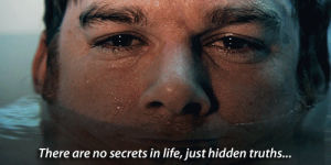 dexter,quotes,life quotes,just hidden truths,lief quotes,there are no secrets in life,quote